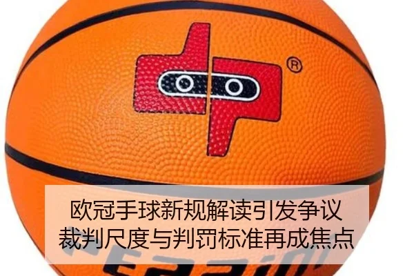 欧冠手球新规解读引发争议 裁判尺度与判罚标准再成焦点