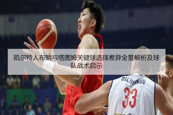 凯尔特人布朗与塔图姆关键球选择差异全景解析及球队战术启示